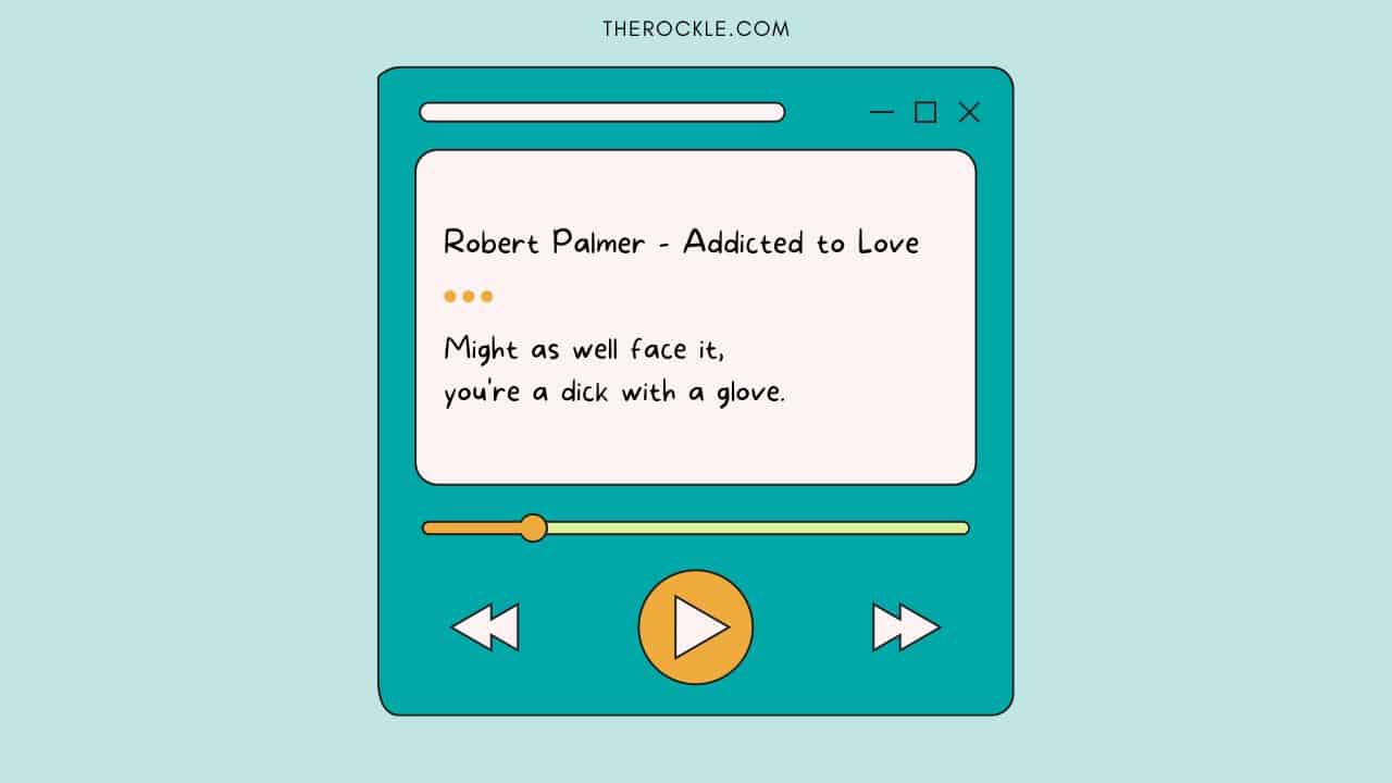 Misheard lyrics from Robert Palmer's Addicted To Love song