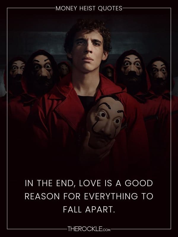 „In the end, love is a good reason for everything to fall apart.“ - La Casa de Papel / Money Heist quote