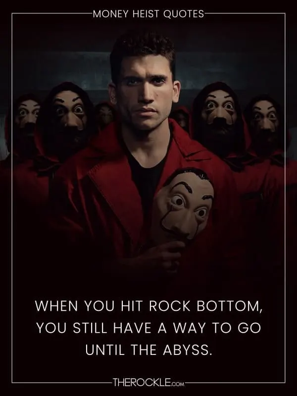 „When you hit rock bottom, you still have a way to go until the abyss.“ - - La Casa de Papel / Money Heist quote