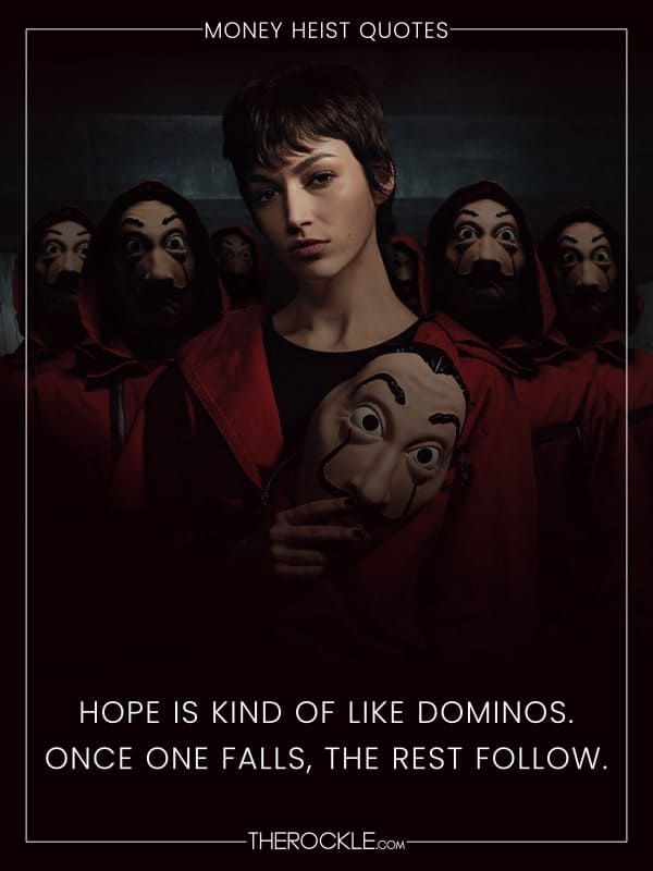 „Hope is kind of like dominos. Once one falls, the rest follow.“ - La Casa de Papel / Money Heist quote