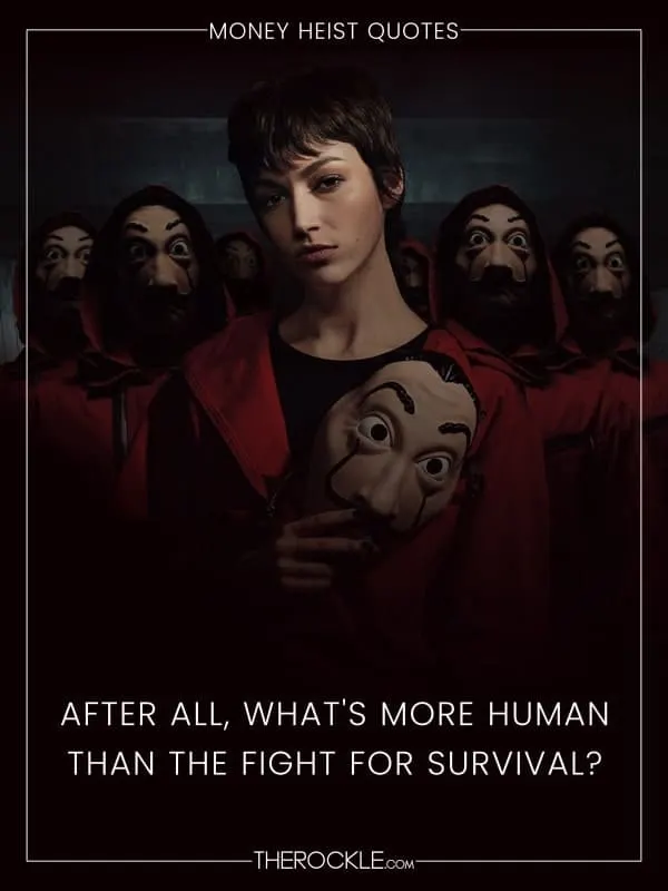 „After all, what's more human than the fight for survival?“ - La Casa de Papel / Money Heist quote