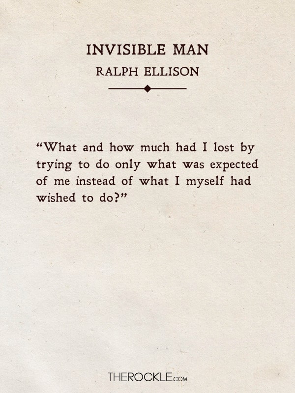 “What and how much had I lost by trying to do only what was expected of me instead of what I myself had wished to do?” - The Invisible Man, Ralph Ellison (Quotes from classic books)