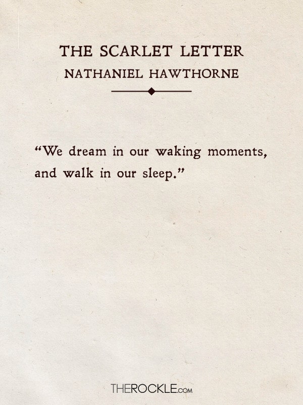 Best quotes from classico books: “We dream in our waking moments, and walk in our sleep.” - The Scarlet Letter, Nathaniel Hawthorne