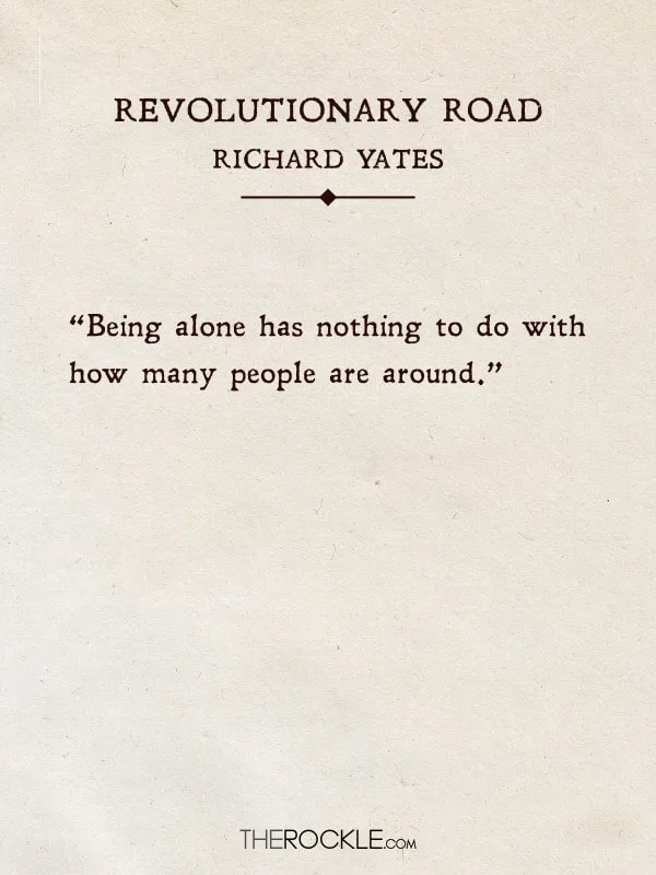 “Being alone has nothing to do with how many people are around.” - Revolutionary Roas, Richard Yates