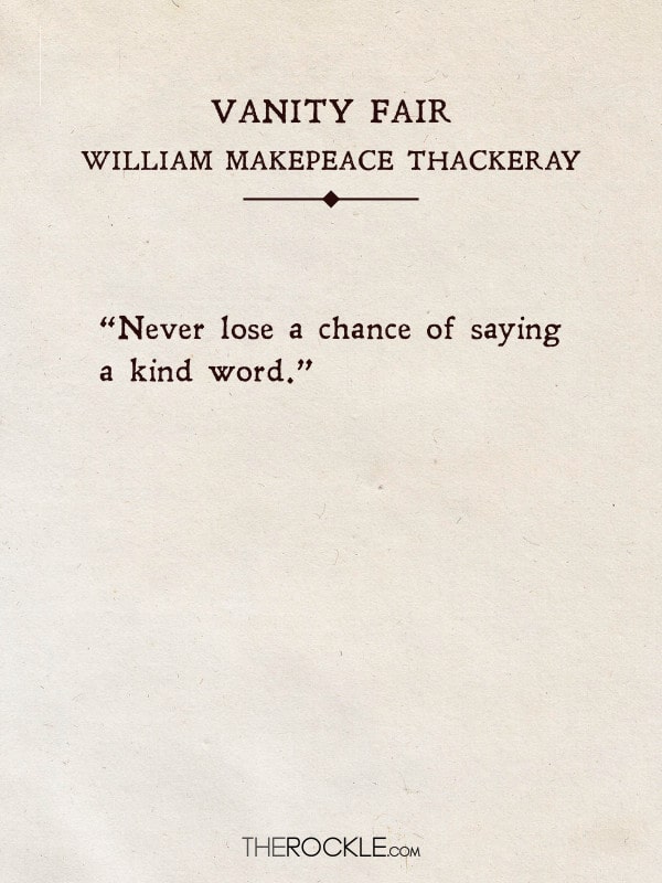 "Never losa chance of saying a kind word." - Vanity Fair, Thackeray (Quotes from classic books)