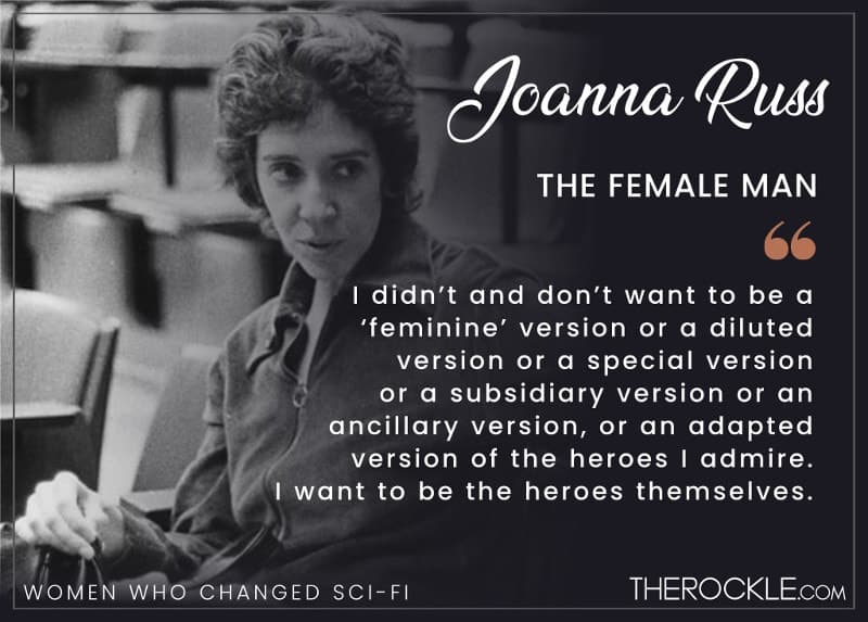 I didn’t and don’t want to be a ‘feminine’ version or a diluted version or a special version or a subsidiary version or an ancillary version, or an adapted version of the heroes I admire. I want to be the heroes themselves. - Joanna Russ, The Female Man