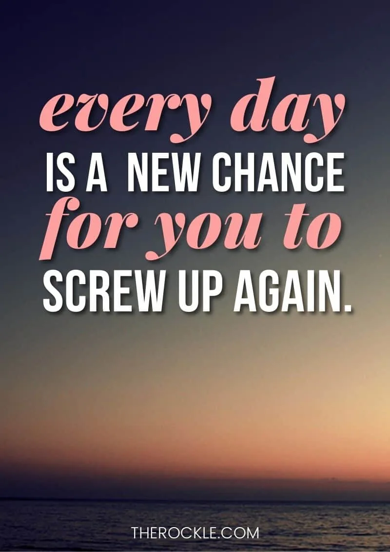 Unpositive % demotivational quote: “Every day is a new chance for you to screw up again.”