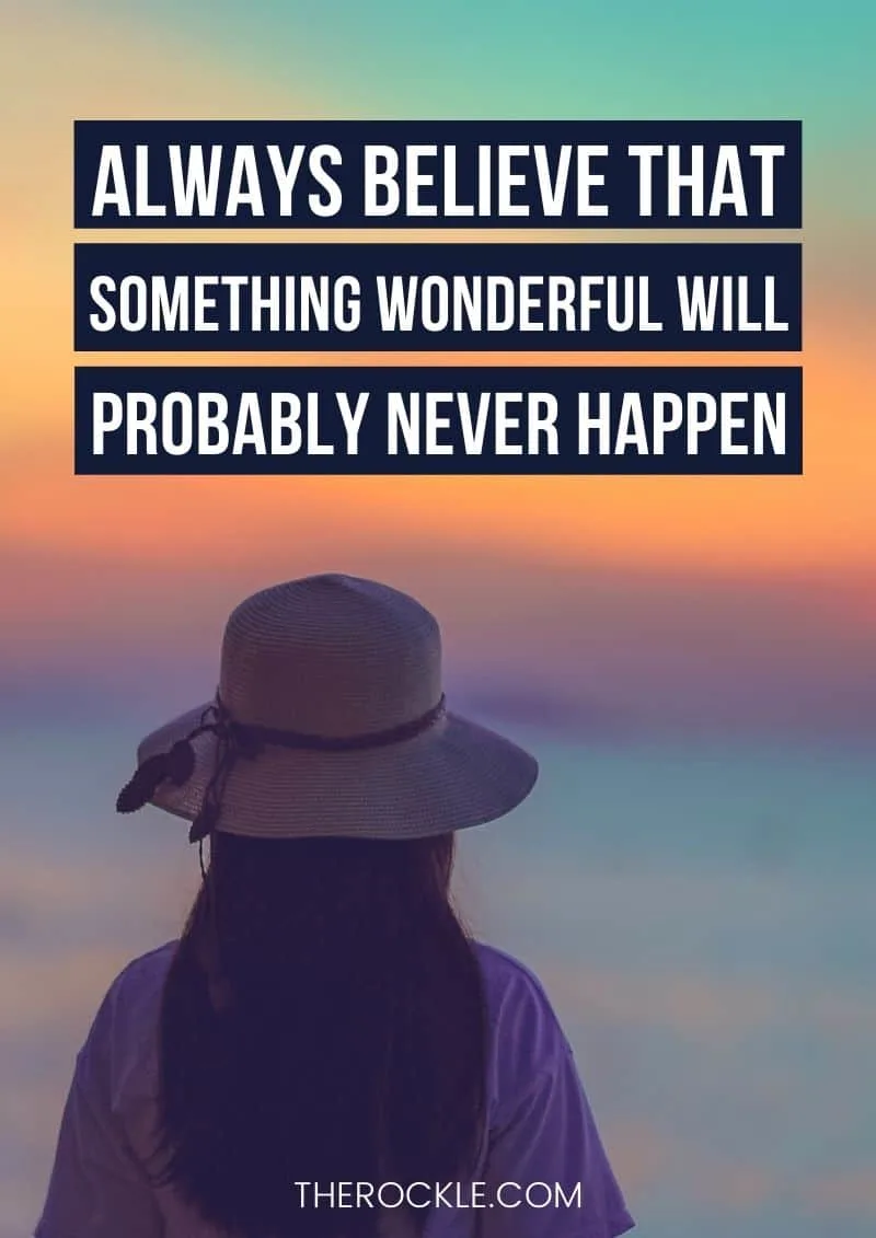 Funny demotivational & uninspirational quote: “Always believe that something wonderful will probably never happen.”