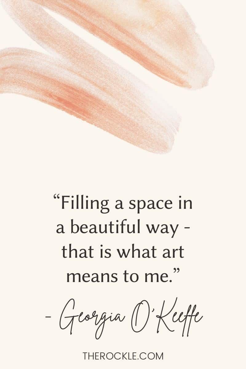 Georgia O'Keeffe Quote: “Filling a space in a beautiful way - that is what art means to me.”