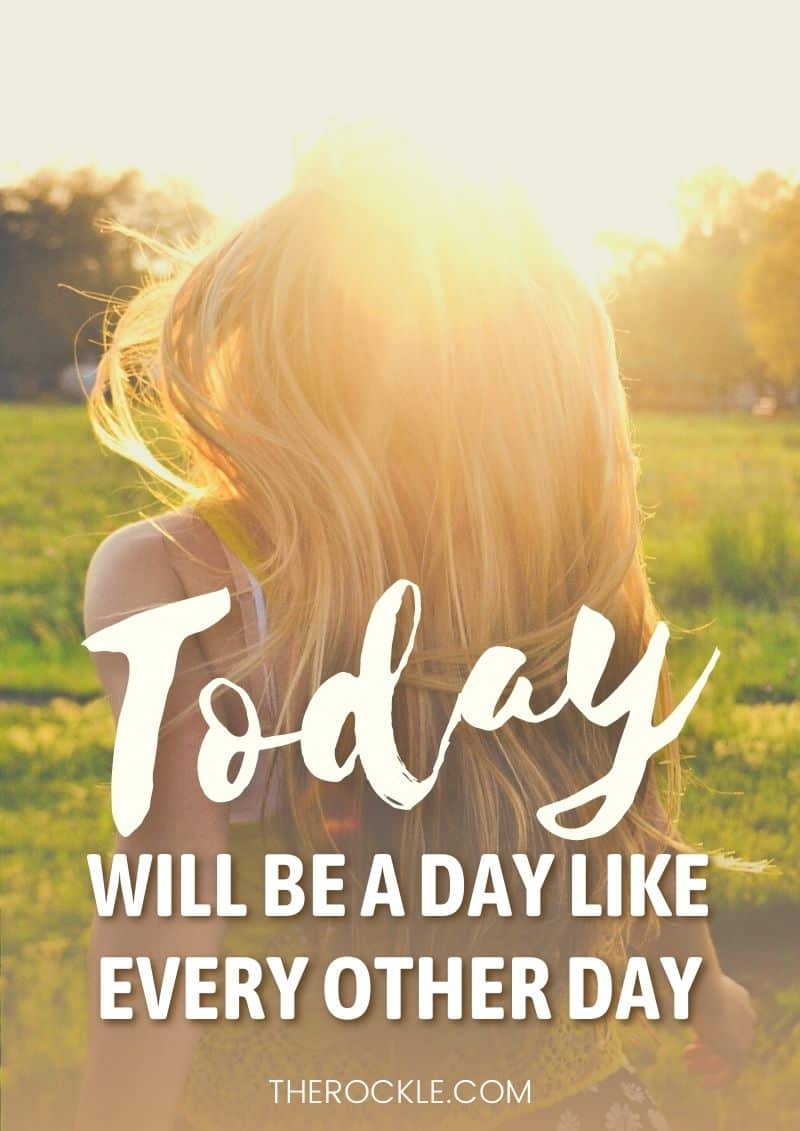 Hilarious uninspirational quote: “Today will be a day like every other day.”