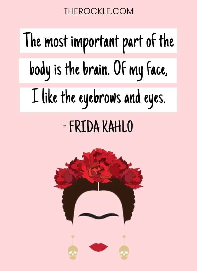 Firda Kahlo Inpiration: "The most important part of the body is the brain. Of my face, I like the eyebrows and eyes." quote