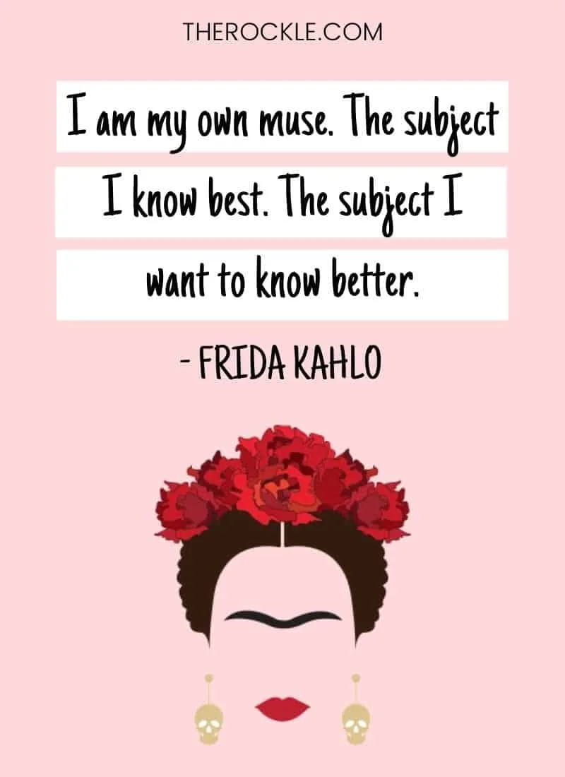Frida Kahlo inspiration: "I am my own muse. The subject I know best. The subject I want to know better." quote