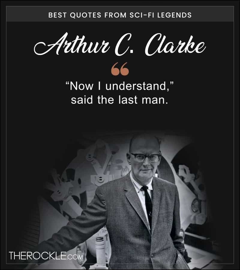 Arthur C Clarke portrait and quote: “Now I understand,” said the last man.” 