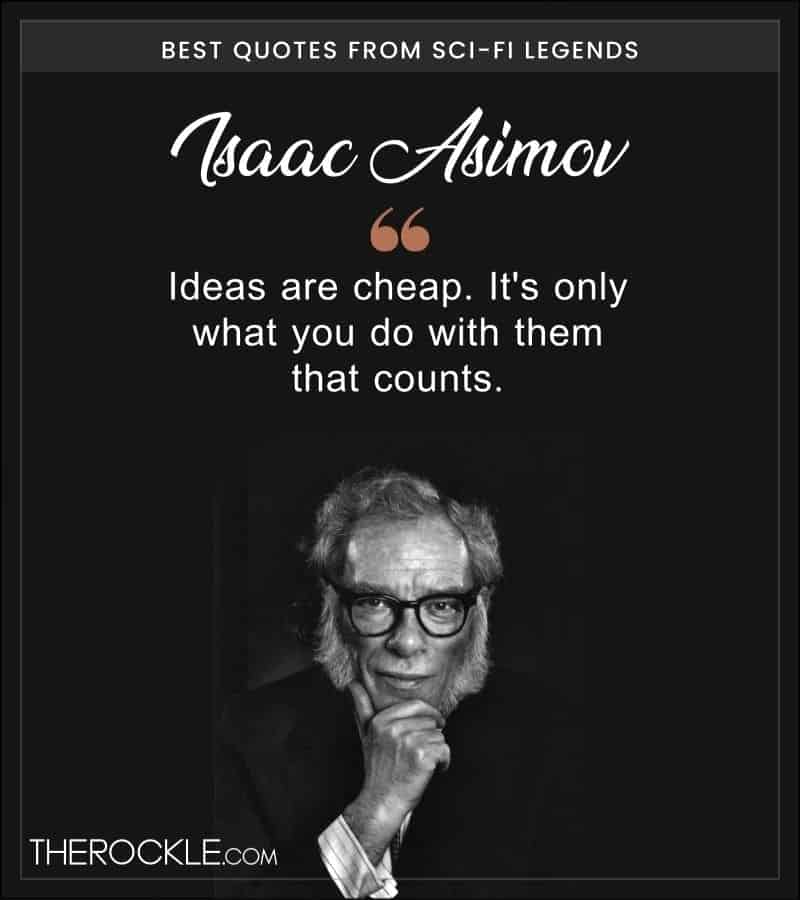 Isaac Asimov: “Ideas are cheap. It's only what you do with them that counts.”