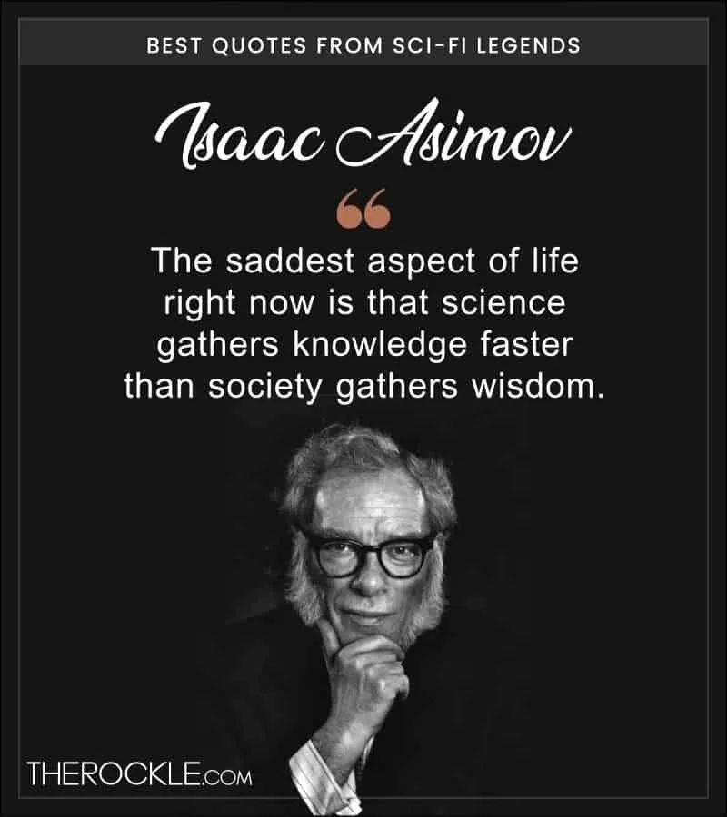 Isaac Asimov portrait and quote: “The saddest aspect of life right now is that science gathers knowledge faster than society gathers wisdom.” 