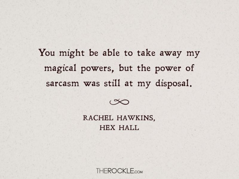 “Hey,you might be able to take away my magical powers, but the power of sarcasm was still at my disposal.” ― quotes from Rachel Hawkins' Hex Hall, book set in magic school