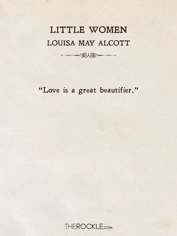 best quotes about love: “Love is a great beautifier.” ― Louisa May Alcott, Little Women