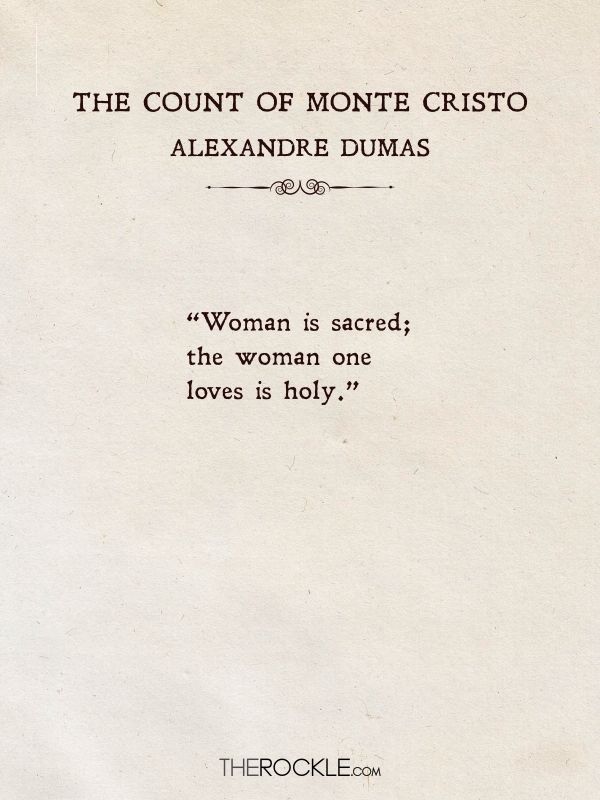 best love quotes: “Woman is sacred; the woman one loves is holy.” ― Alexandre Dumas, The Count of Monte Cristo