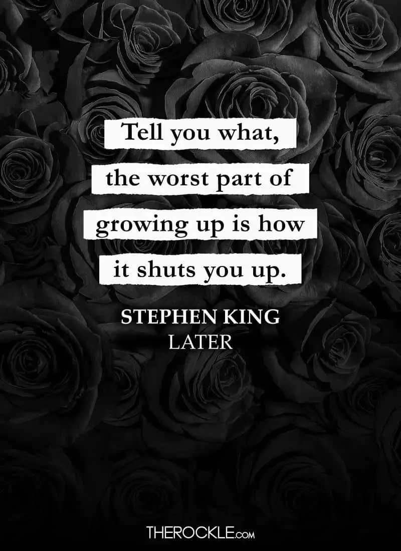 Best Stephen King Quotes: “Tell you what, the worst part of growing up is how it shuts you up.” ― Later