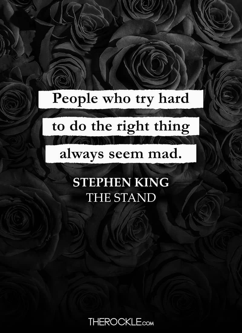 Best Quotes From Stephen King’s Books: “People who try hard to do the right thing always seem mad.” ― The Stand