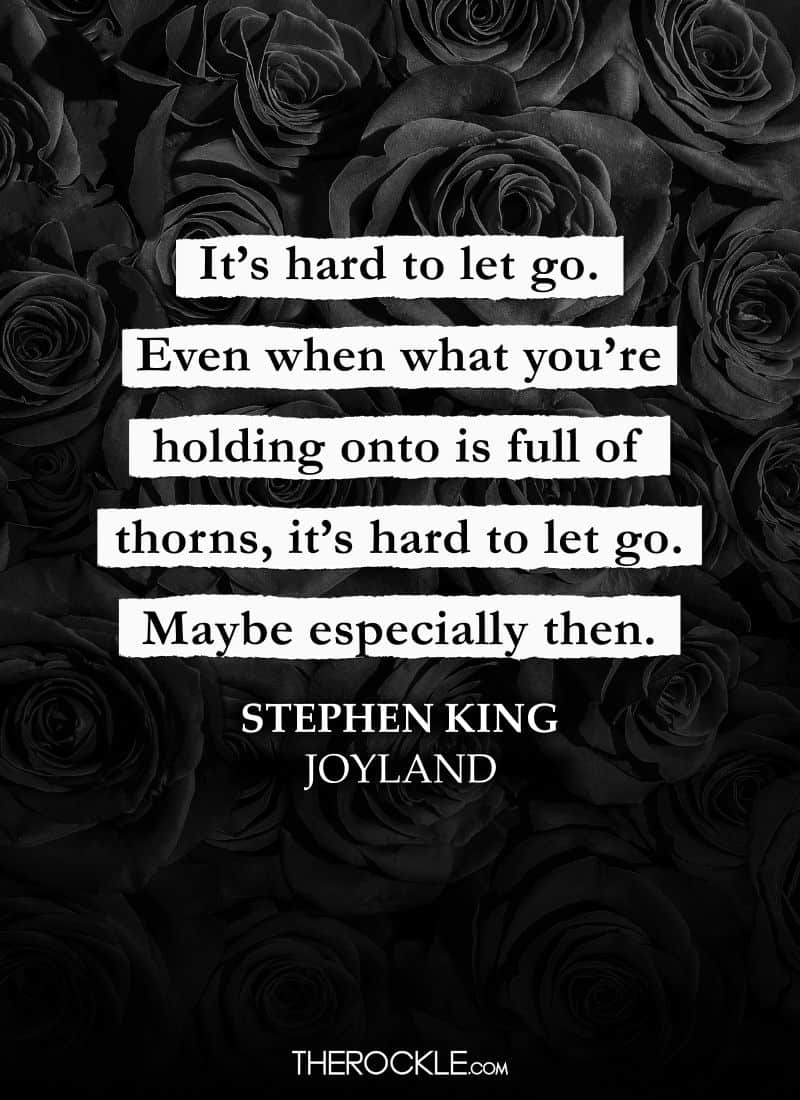 Best Stephen King Quotes: “It’s hard to let go. Even when what you’re holding onto is full of thorns, it’s hard to let go. Maybe especially then.” ― Joyland