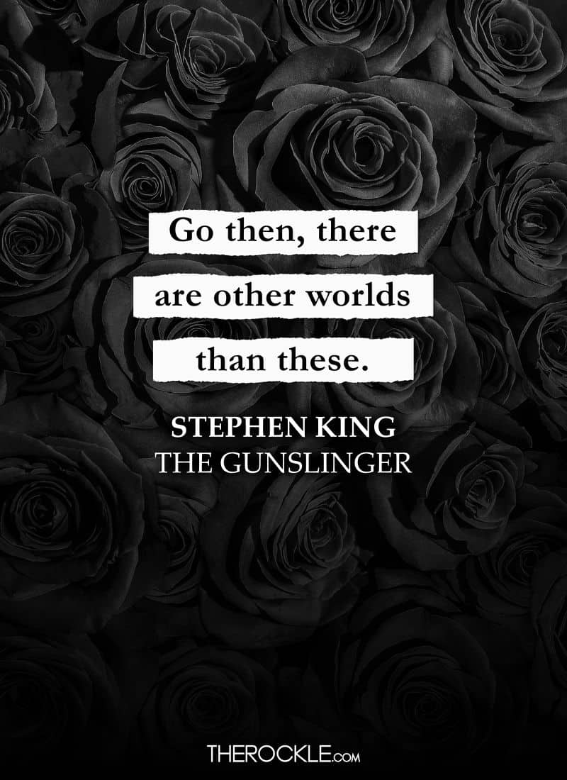 Best Quotes From Stephen King’s Books: “Go then, there are other worlds than these.” ― The Gunslinger