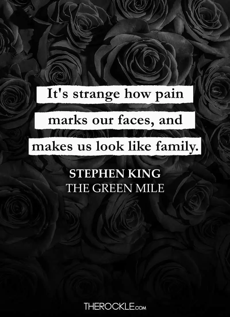 Best Quotes From Stephen King’s Books: “It's strange how pain marks our faces, and makes us look like family.” ― The Green Mile