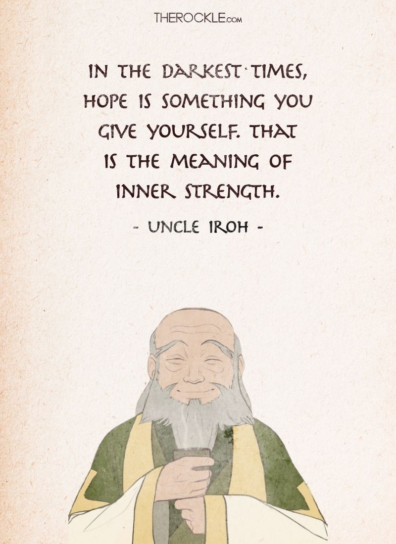 Best Uncle Iroh Quotes: “In the darkest times, hope is something you give yourself. That is the meaning of inner strength.”