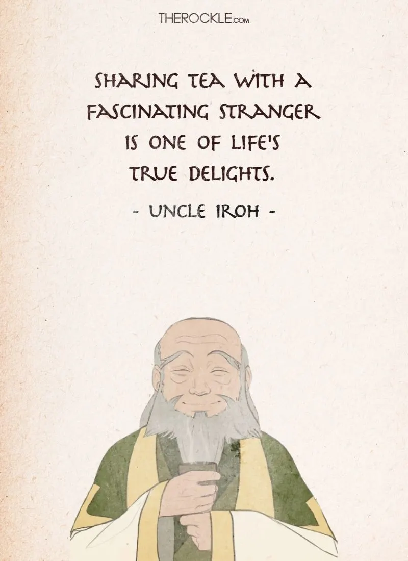 Best Uncle Iroh Quotes from Avatar The Last Airbender: “Sharing tea with a fascinating stranger is one of life's true delights.”