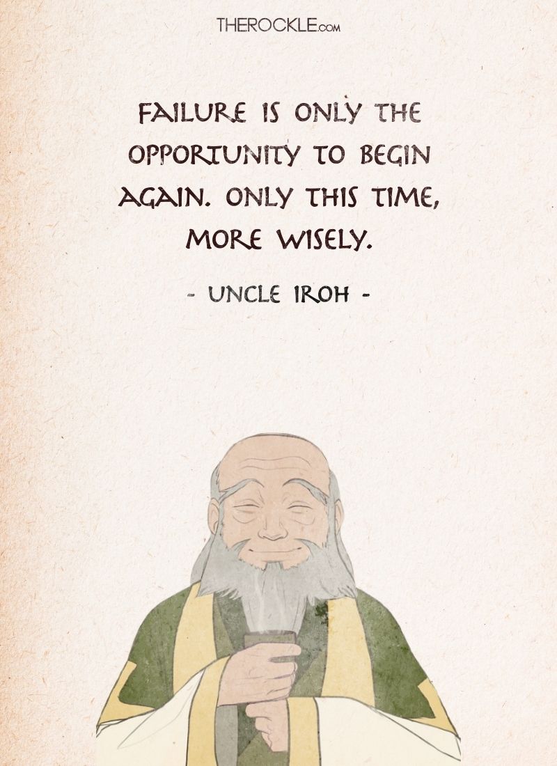 Best Uncle Iroh Quotes: “Failure is only the opportunity to begin again. Only this time, more wisely.”