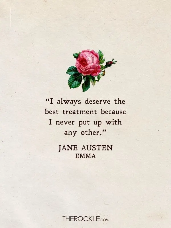 Best Jane Austen Quotes: “I always deserve the best treatment because I never put up with any other.” - Emma