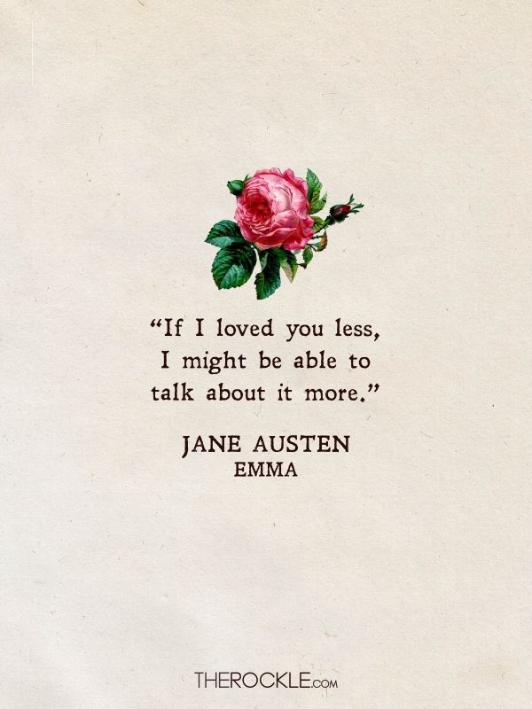Best Jane Austen Quotes: “If I loved you less, I might be able to talk about it more.” - Emma
