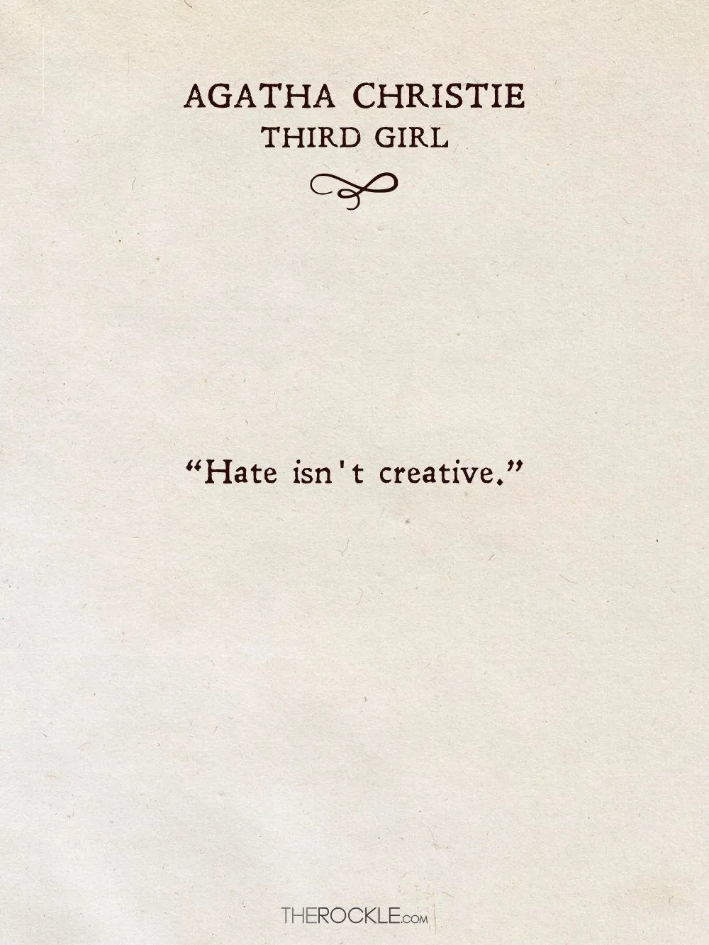 “Hate isn't creative.” ― Agatha Christie, Third Girl