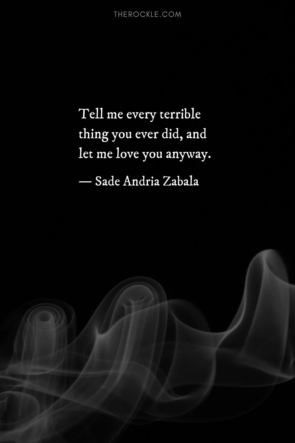 Sade Andria Zabala: “Tell me every terrible thing you ever did, and let me love you anyway.”