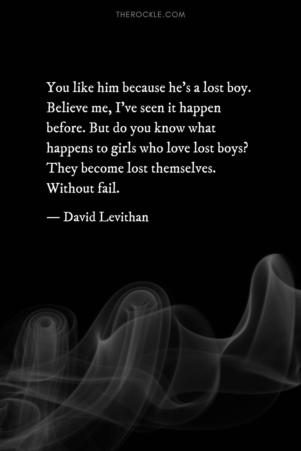 Dark love quote by David Levithan: “You like him because he's a lost boy. Believe me, I've seen it happen before. But do you know what happens to girls who love lost boys? They become lost themselves. Without fail.” 