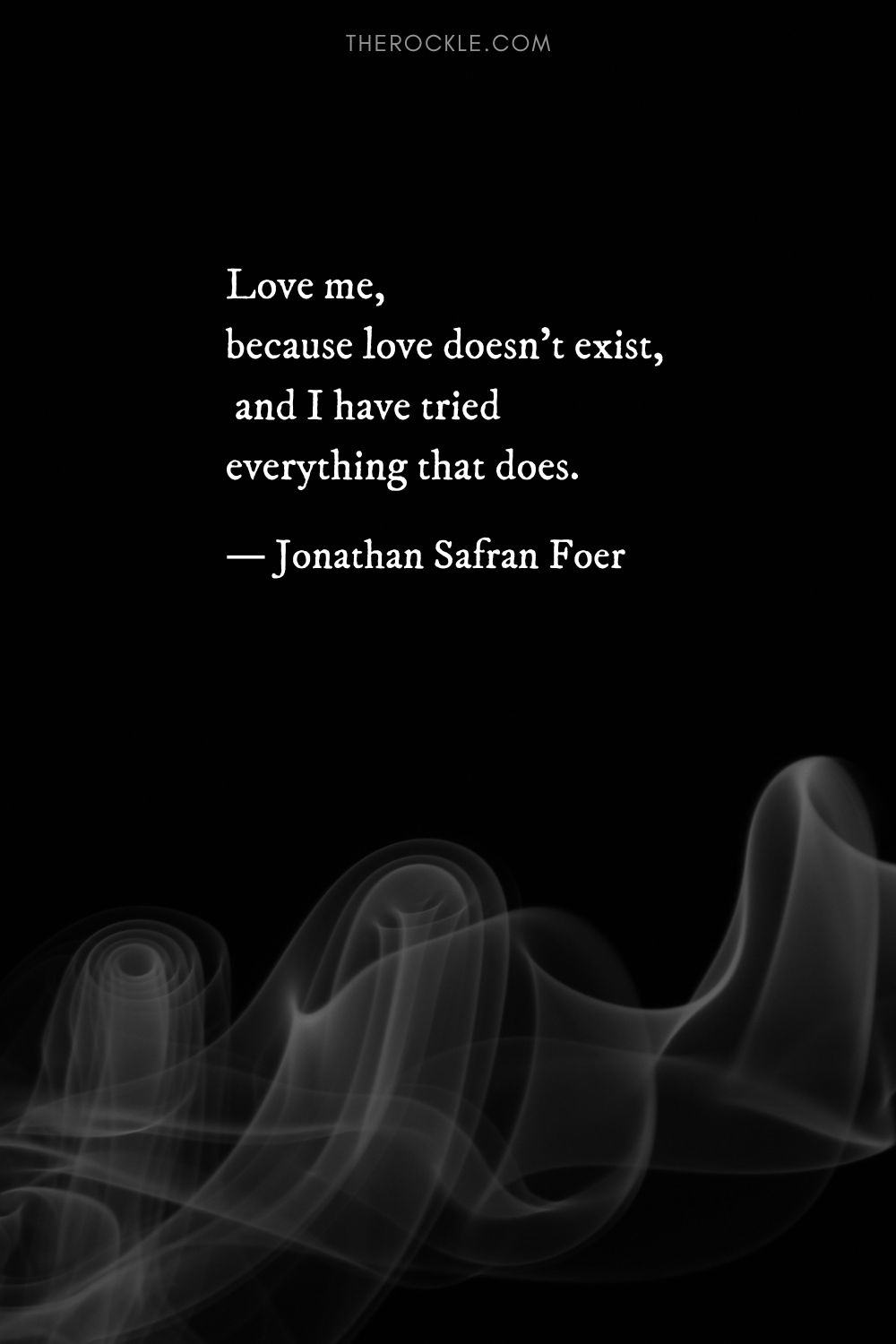 Jonathan Safran Foer's dark quote about love: “Love me, because love doesn't exist, and I have tried everything that does.”