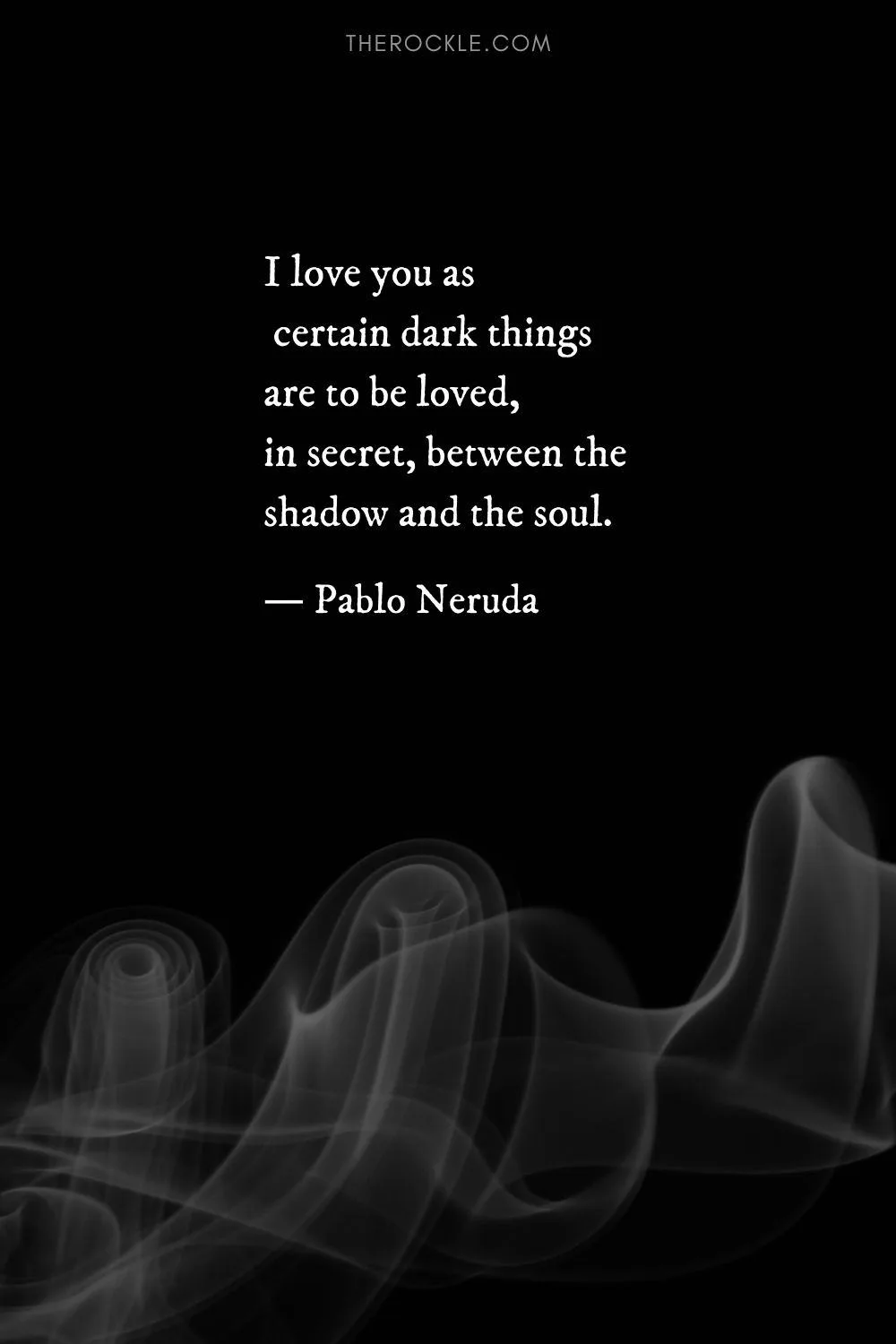 Pablo Neruda quote: “I love you as certain dark things are to be loved, in secret, between the shadow and the soul.”